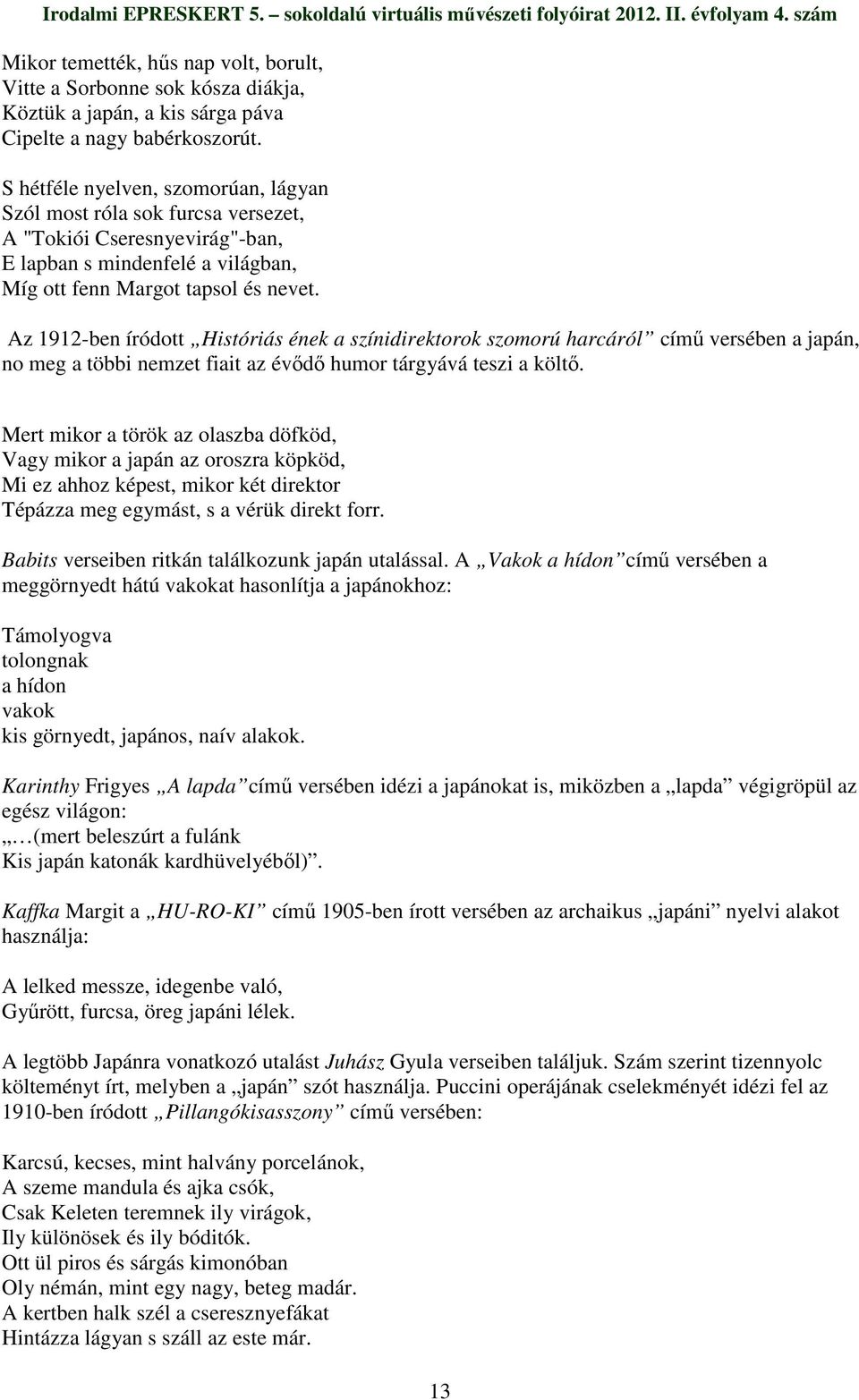 Az 1912-ben íródott Históriás ének a színidirektorok szomorú harcáról címő versében a japán, no meg a többi nemzet fiait az évıdı humor tárgyává teszi a költı.