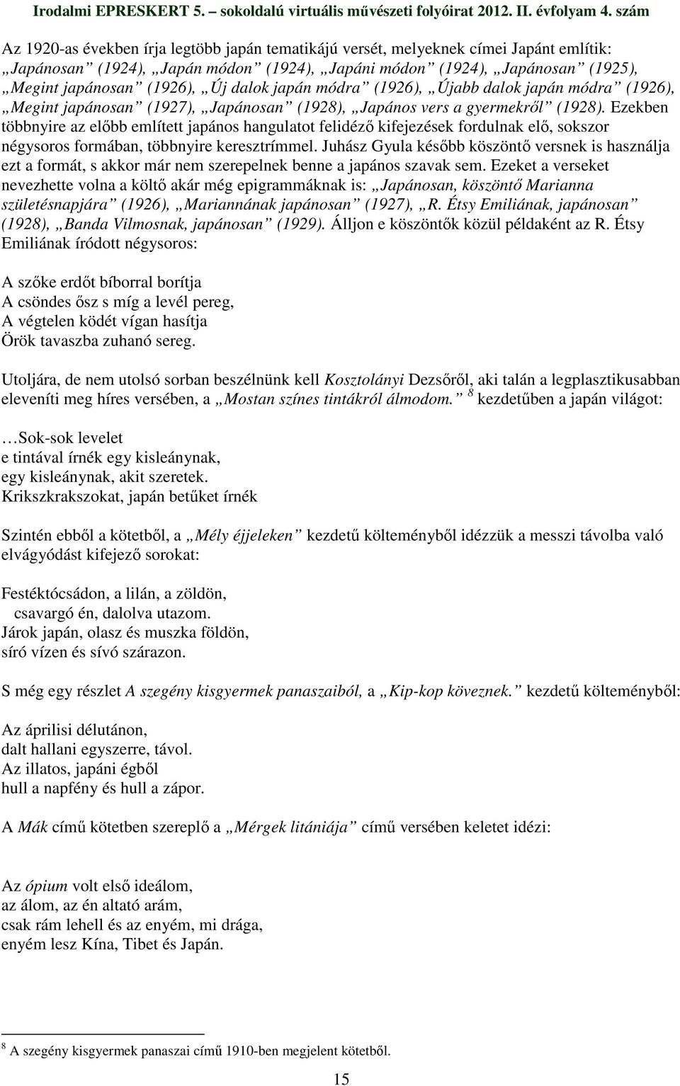 Ezekben többnyire az elıbb említett japános hangulatot felidézı kifejezések fordulnak elı, sokszor négysoros formában, többnyire keresztrímmel.