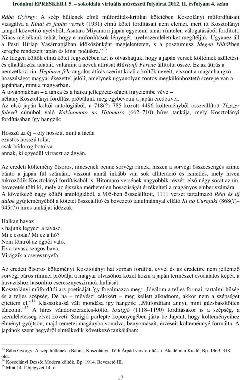 Ugyanez áll a Pesti Hírlap Vasárnapjában idıközönként megjelentetett, s a posztumusz Idegen költıkben seregbe rendezett japán és kínai poétákra.