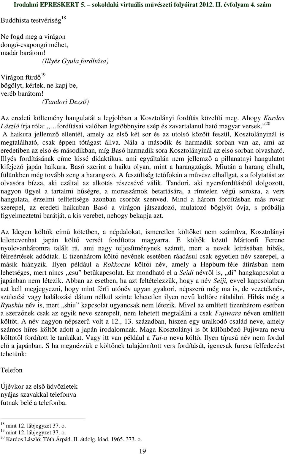 20 A haikura jellemzı ellentét, amely az elsı két sor és az utolsó között feszül, Kosztolányinál is megtalálható, csak éppen tótágast állva.