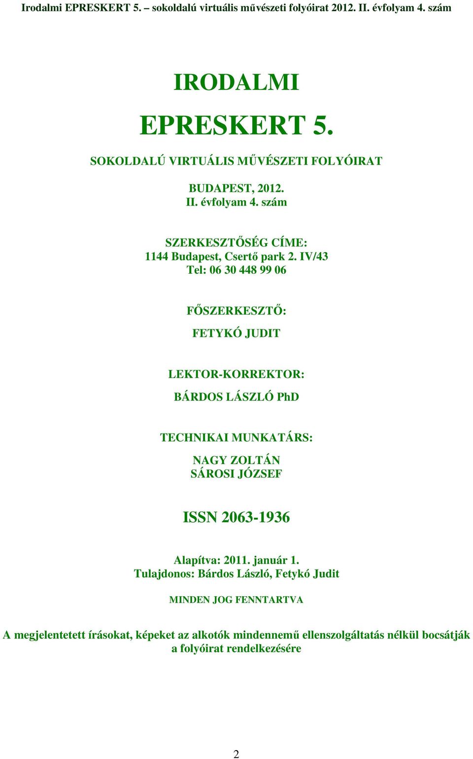 IV/43 Tel: 06 30 448 99 06 FİSZERKESZTİ: FETYKÓ JUDIT LEKTOR-KORREKTOR: BÁRDOS LÁSZLÓ PhD TECHNIKAI MUNKATÁRS: NAGY ZOLTÁN