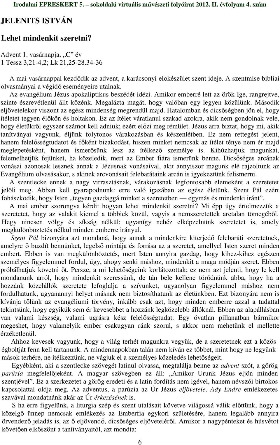 Megalázta magát, hogy valóban egy legyen közülünk. Második eljövetelekor viszont az egész mindenség megrendül majd. Hatalomban és dicsıségben jön el, hogy ítéletet tegyen élıkön és holtakon.