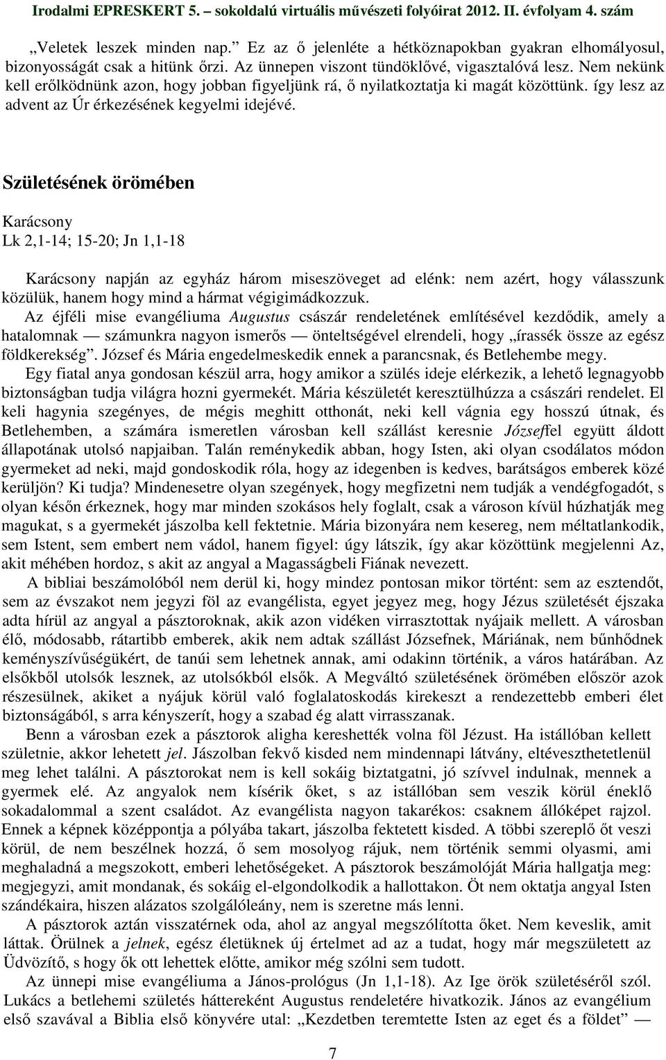 Születésének örömében Karácsony Lk 2,1-14; 15-20; Jn 1,1-18 Karácsony napján az egyház három miseszöveget ad elénk: nem azért, hogy válasszunk közülük, hanem hogy mind a hármat végigimádkozzuk.