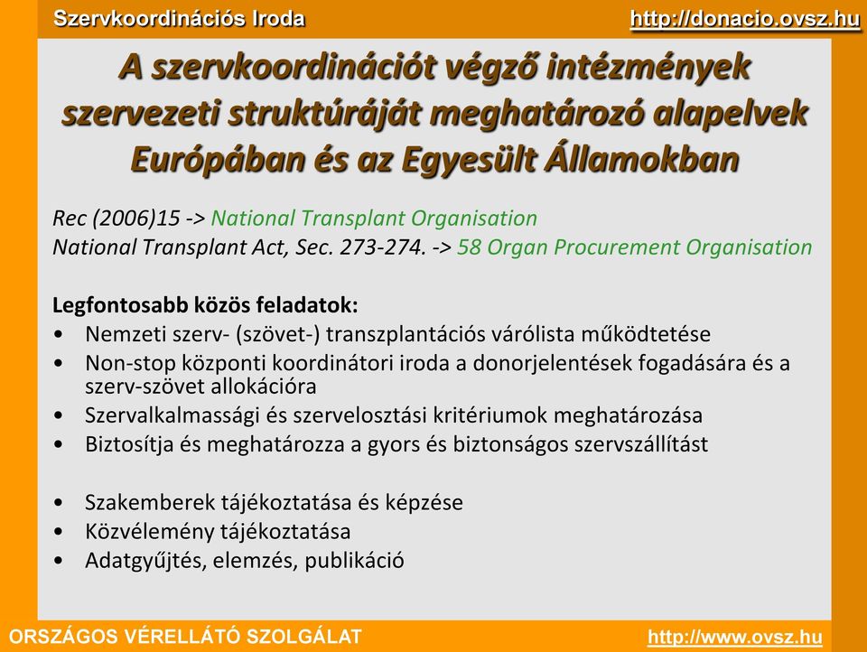 -> 58 Organ Procurement Organisation Legfontosabb közös feladatok: Nemzeti szerv- (szövet-) transzplantációs várólista működtetése Non-stop központi koordinátori iroda a