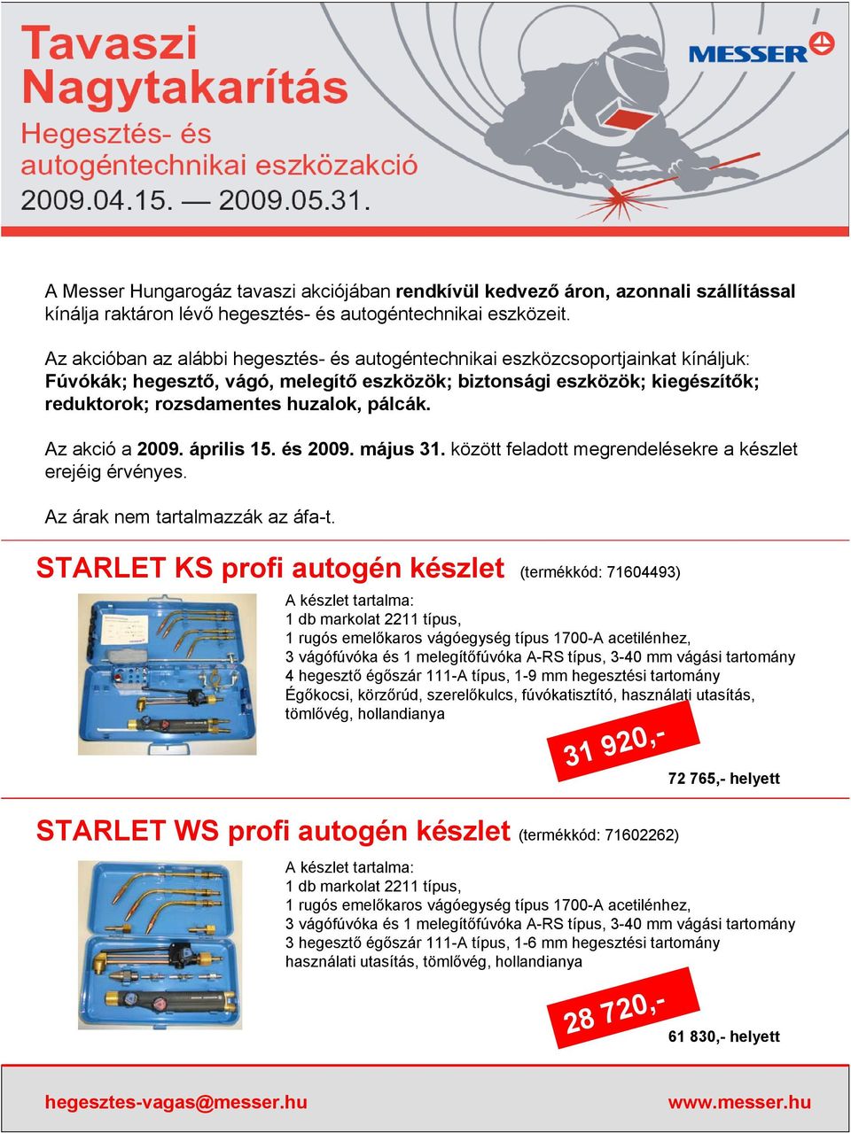 pálcák. Az akció a 2009. április 15. és 2009. május 31. között feladott megrendelésekre a készlet erejéig érvényes. Az árak nem tartalmazzák az áfa-t.