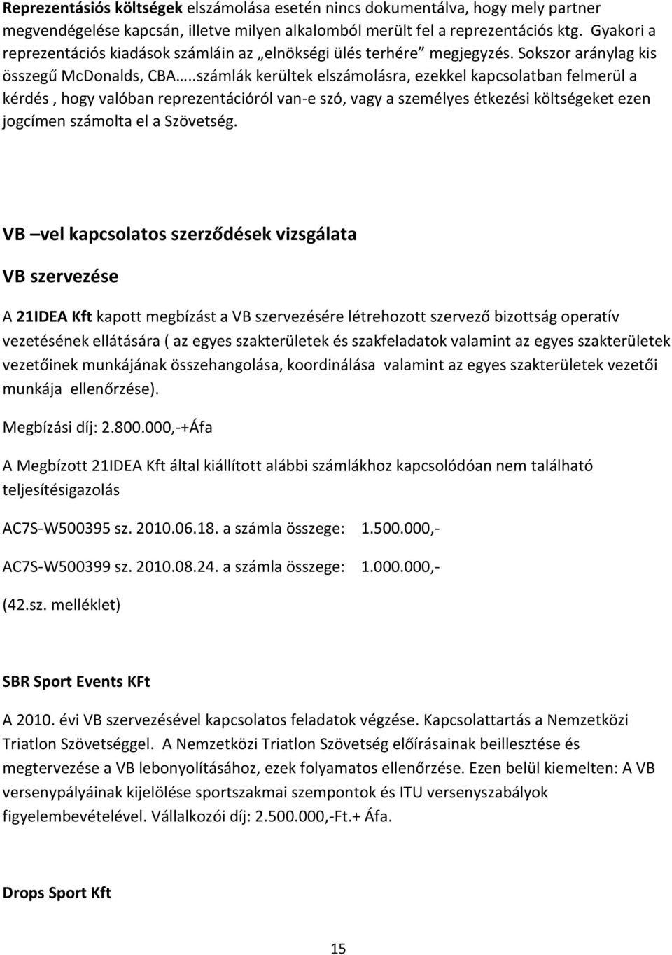 .számlák kerültek elszámolásra, ezekkel kapcsolatban felmerül a kérdés, hogy valóban reprezentációról van-e szó, vagy a személyes étkezési költségeket ezen jogcímen számolta el a Szövetség.