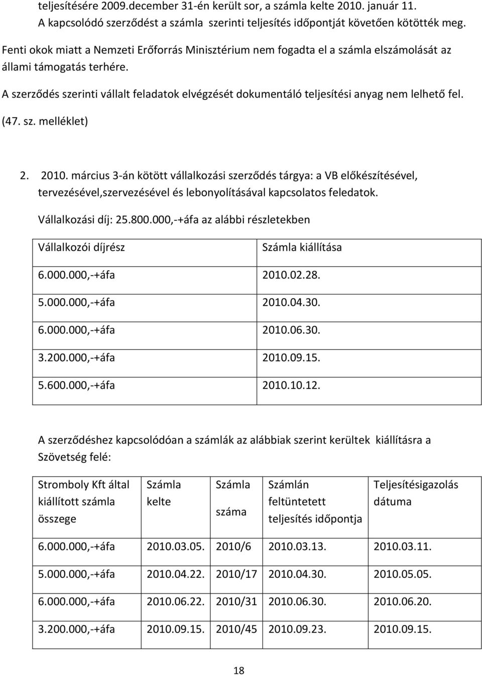 A szerződés szerinti vállalt feladatok elvégzését dokumentáló teljesítési anyag nem lelhető fel. (47. sz. melléklet) 2. 2010.