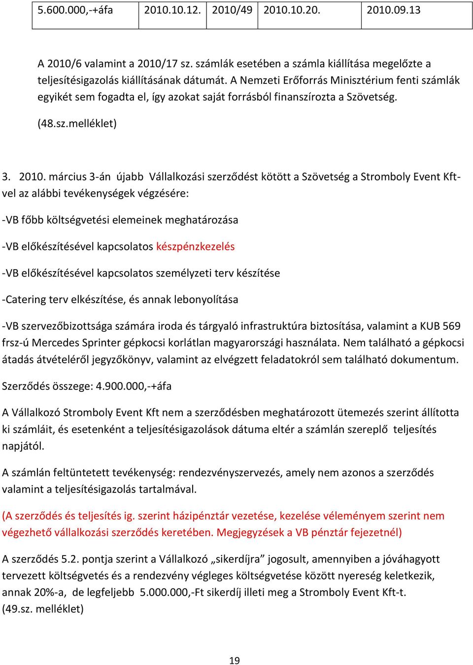 március 3-án újabb Vállalkozási szerződést kötött a Szövetség a Stromboly Event Kftvel az alábbi tevékenységek végzésére: -VB főbb költségvetési elemeinek meghatározása -VB előkészítésével