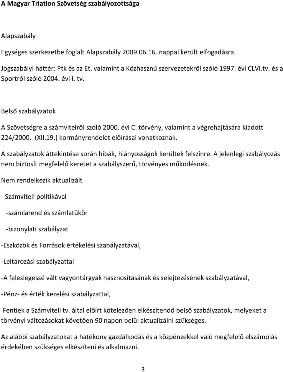 (XII.19.) kormányrendelet előírásai vonatkoznak. A szabályzatok áttekintése során hibák, hiányosságok kerültek felszínre.