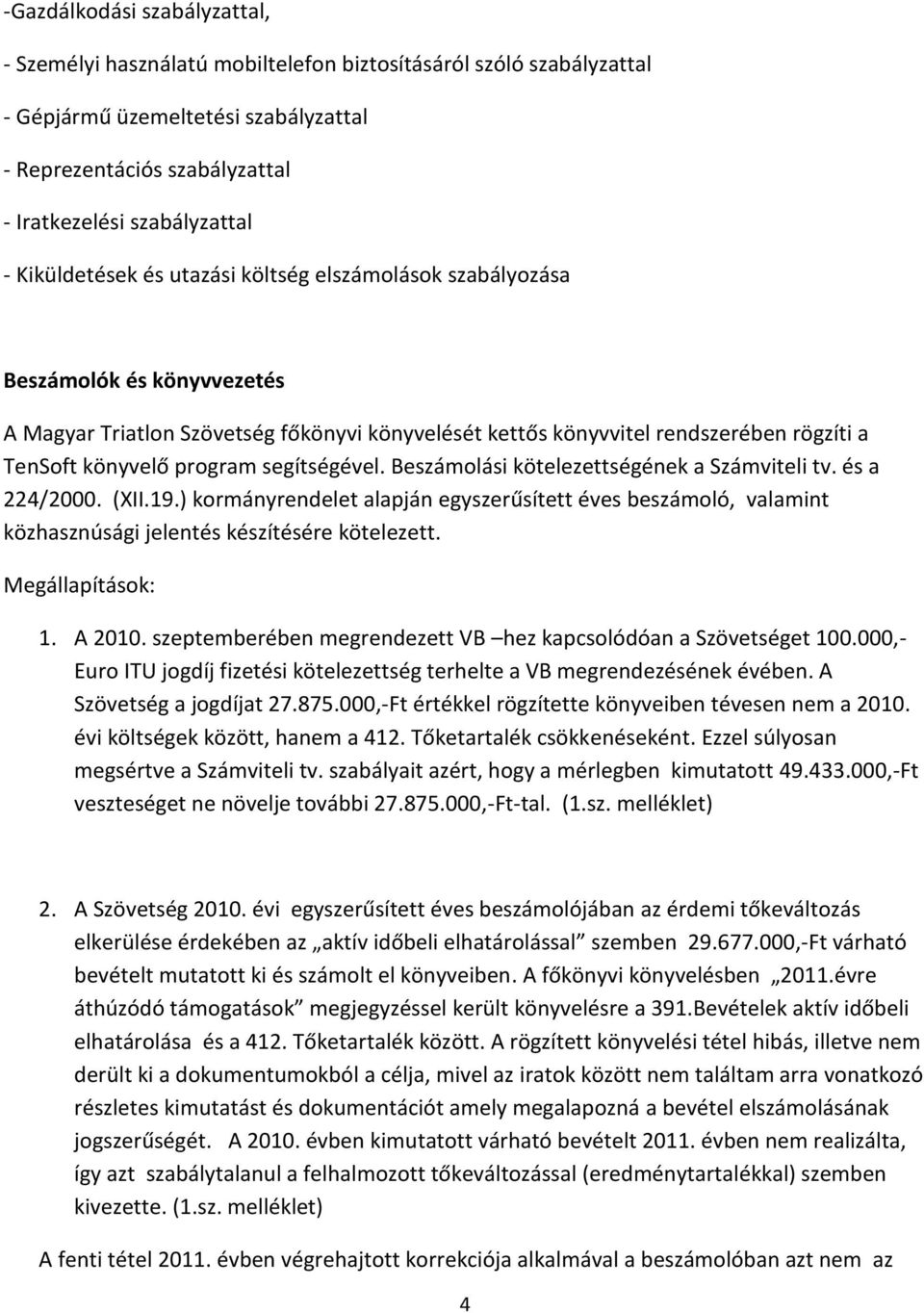 segítségével. Beszámolási kötelezettségének a Számviteli tv. és a 224/2000. (XII.19.) kormányrendelet alapján egyszerűsített éves beszámoló, valamint közhasznúsági jelentés készítésére kötelezett.