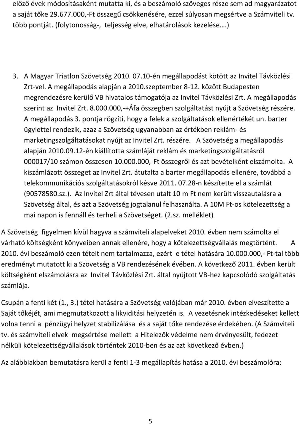 szeptember 8-12. között Budapesten megrendezésre kerülő VB hivatalos támogatója az Invitel Távközlési Zrt. A megállapodás szerint az Invitel Zrt. 8.000.