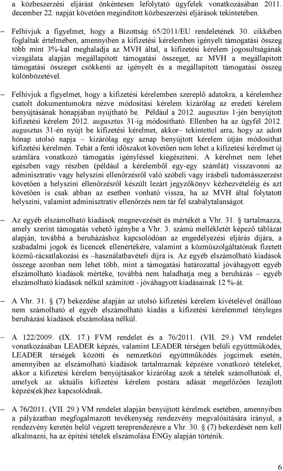 cikkében foglaltak értelmében, amennyiben a kifizetési kérelemben igényelt támogatási összeg több mint 3%-kal meghaladja az MVH által, a kifizetési kérelem jogosultságának vizsgálata alapján