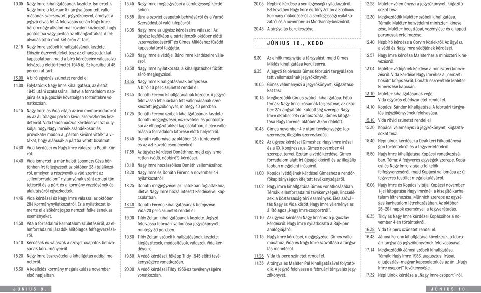 15 Nagy Imre szóbeli kihallgatásának kezdete. Elôször észrevételeket tesz az elhangzottakkal kapcsolatban, majd a bíró kérdéseire válaszolva felvázolja élettörténetét 1945-ig.