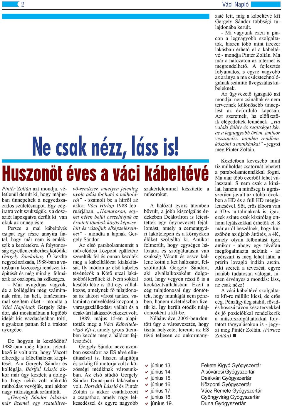 A folytonosság egyetlen emberhez kötődik: Gergely Sándorhoz. Ő kezdte negyed százada, 1988-ban a városban a közösségi rendszer kiépítését és még mindig felmászik az oszlopra, ha szükséges.