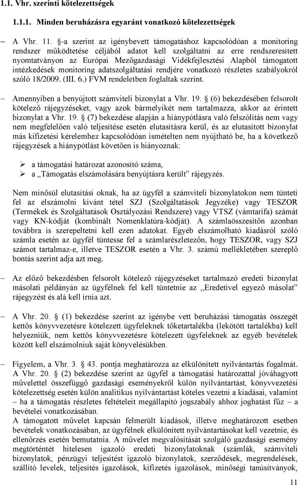 Alapból támogatott intézkedések monitoring adatszolgáltatási rendjére vonatkozó részletes szabályokról szóló 18/2009. (III. 6.) FVM rendeletben foglaltak szerint.