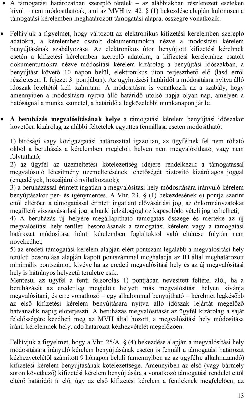 Felhívjuk a figyelmet, hogy változott az elektronikus kifizetési kérelemben szereplő adatokra, a kérelemhez csatolt dokumentumokra nézve a módosítási kérelem benyújtásának szabályozása.