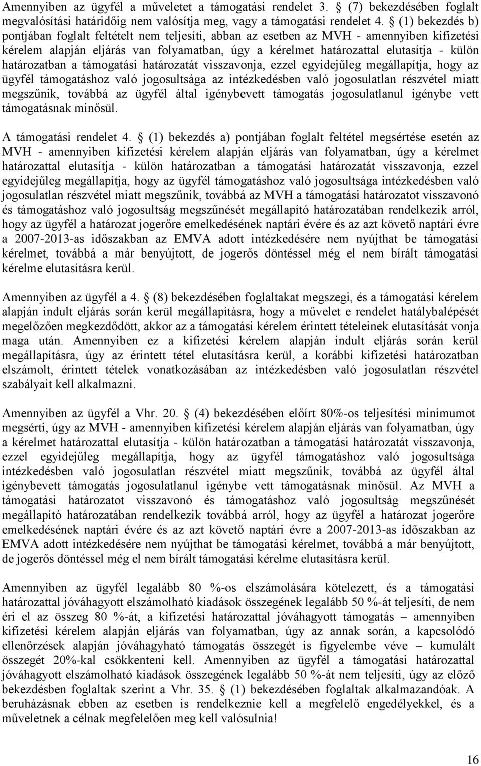 határozatban a támogatási határozatát visszavonja, ezzel egyidejűleg megállapítja, hogy az ügyfél támogatáshoz való jogosultsága az intézkedésben való jogosulatlan részvétel miatt megszűnik, továbbá