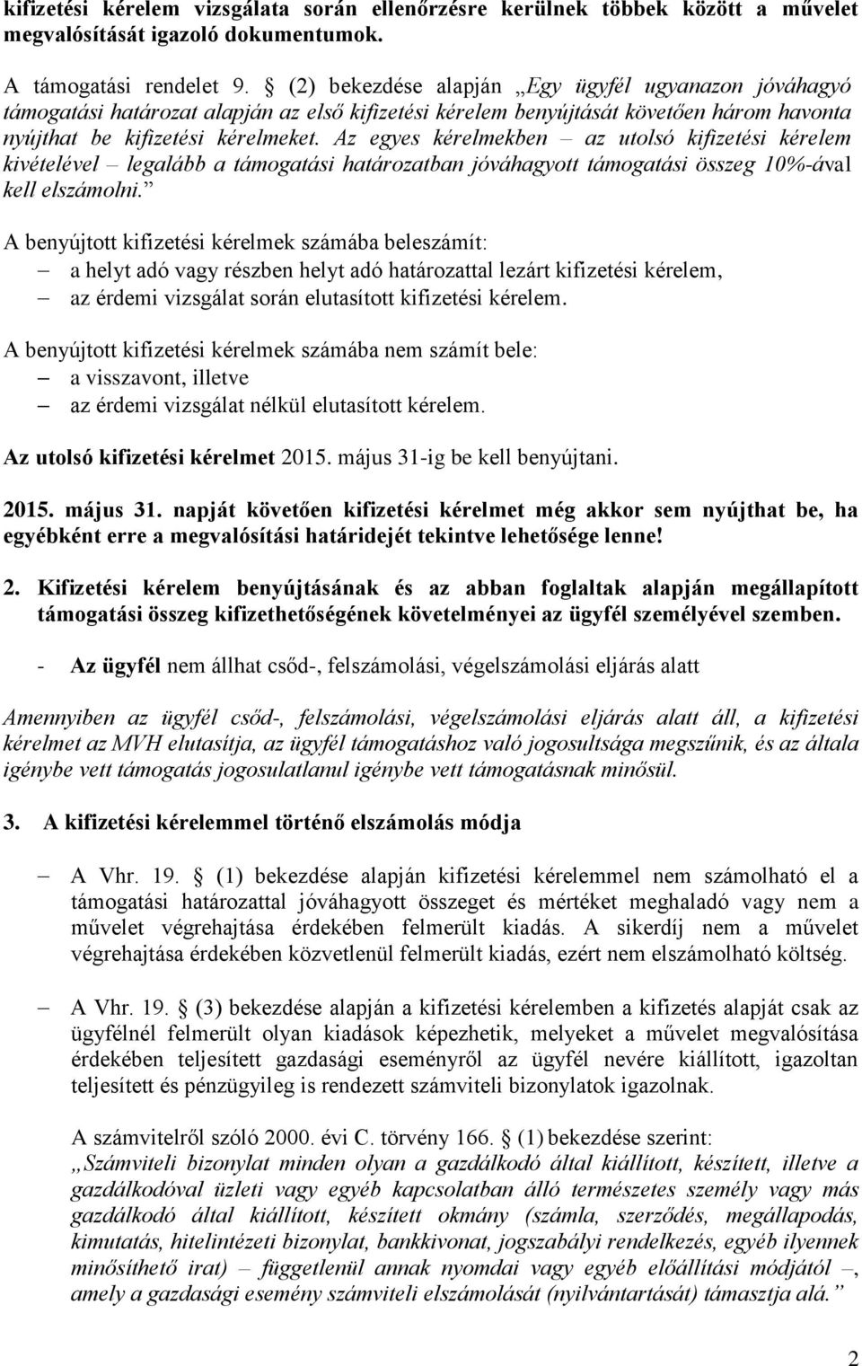 Az egyes kérelmekben az utolsó kifizetési kérelem kivételével legalább a támogatási határozatban jóváhagyott támogatási összeg 10%-ával kell elszámolni.