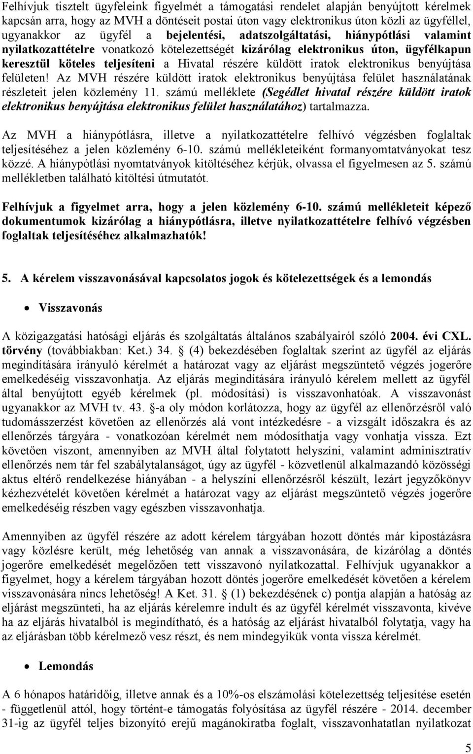 küldött iratok elektronikus benyújtása felületen! Az MVH részére küldött iratok elektronikus benyújtása felület használatának részleteit jelen közlemény 11.