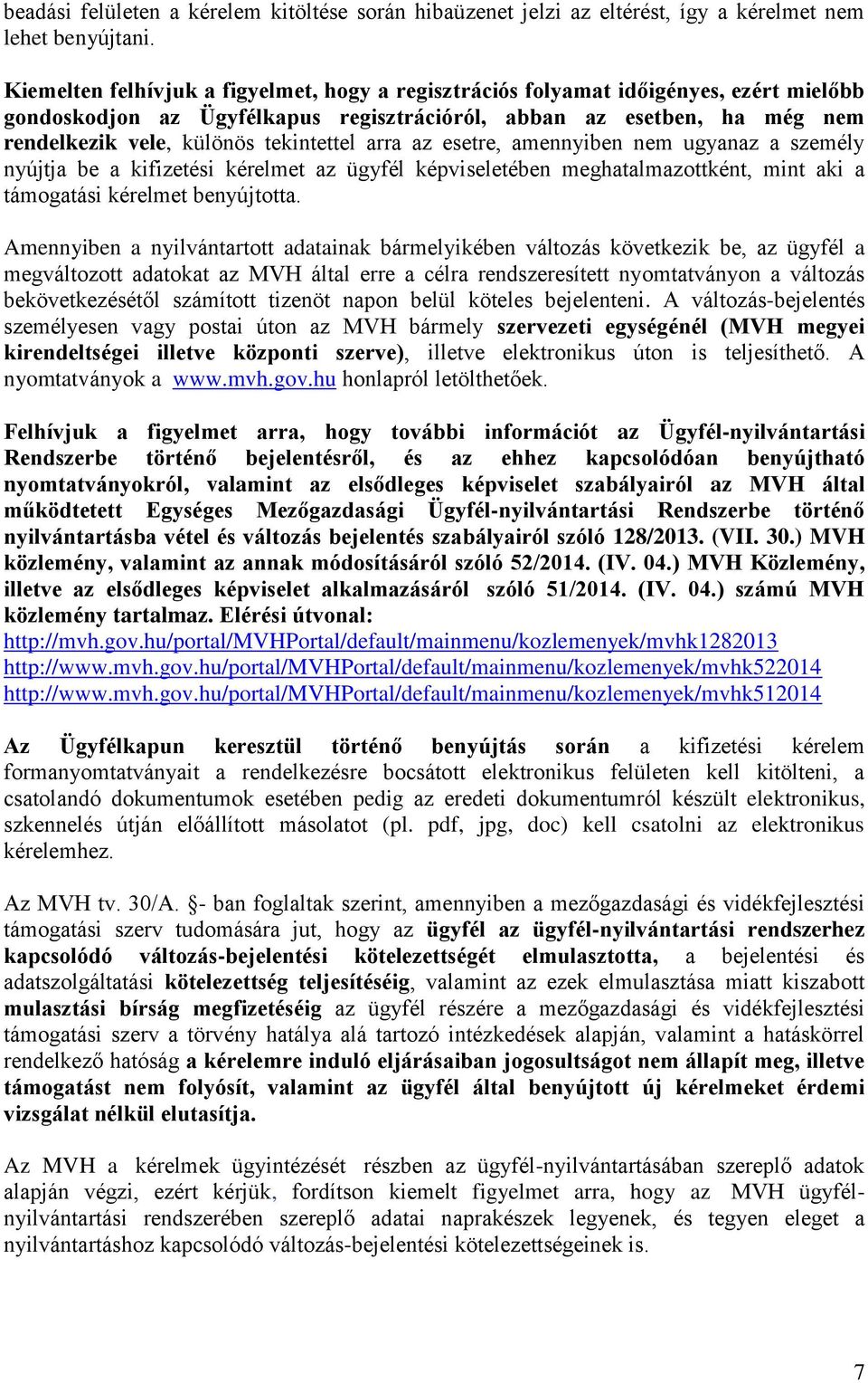 tekintettel arra az esetre, amennyiben nem ugyanaz a személy nyújtja be a kifizetési kérelmet az ügyfél képviseletében meghatalmazottként, mint aki a támogatási kérelmet benyújtotta.