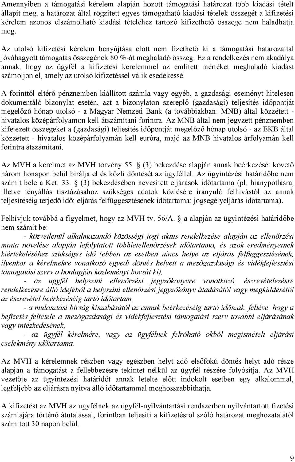 Az utolsó kifizetési kérelem benyújtása előtt nem fizethető ki a támogatási határozattal jóváhagyott támogatás összegének 80 %-át meghaladó összeg.