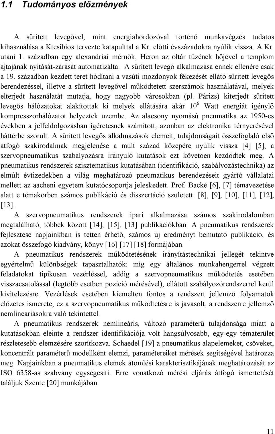 században kezdett teret hódítani a vasúti mozdonyok fékezését ellátó sűrített levegős berendezéssel, illetve a sűrített levegővel működtetett szerszámok használatával, melyek elterjedt használatát