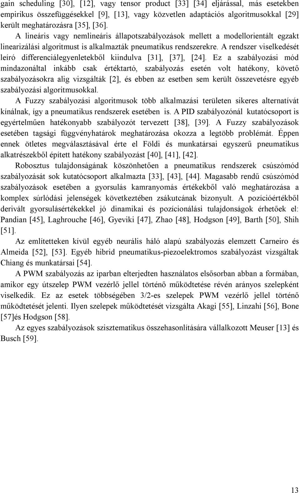 A rendszer viselkedését leíró differenciálegyenletekből kiindulva [31], [37], [24].