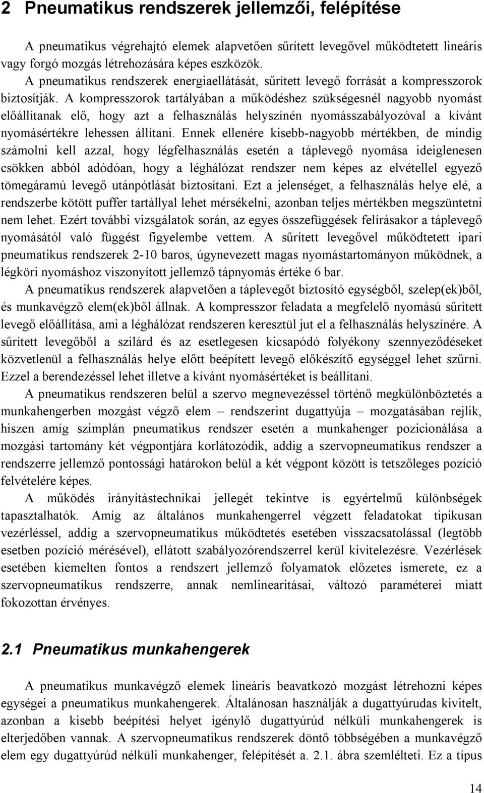 A kompresszorok tartályában a működéshez szükségesnél nagyobb nyomást előállítanak elő, hogy azt a felhasználás helyszínén nyomásszabályozóval a kívánt nyomásértékre lehessen állítani.