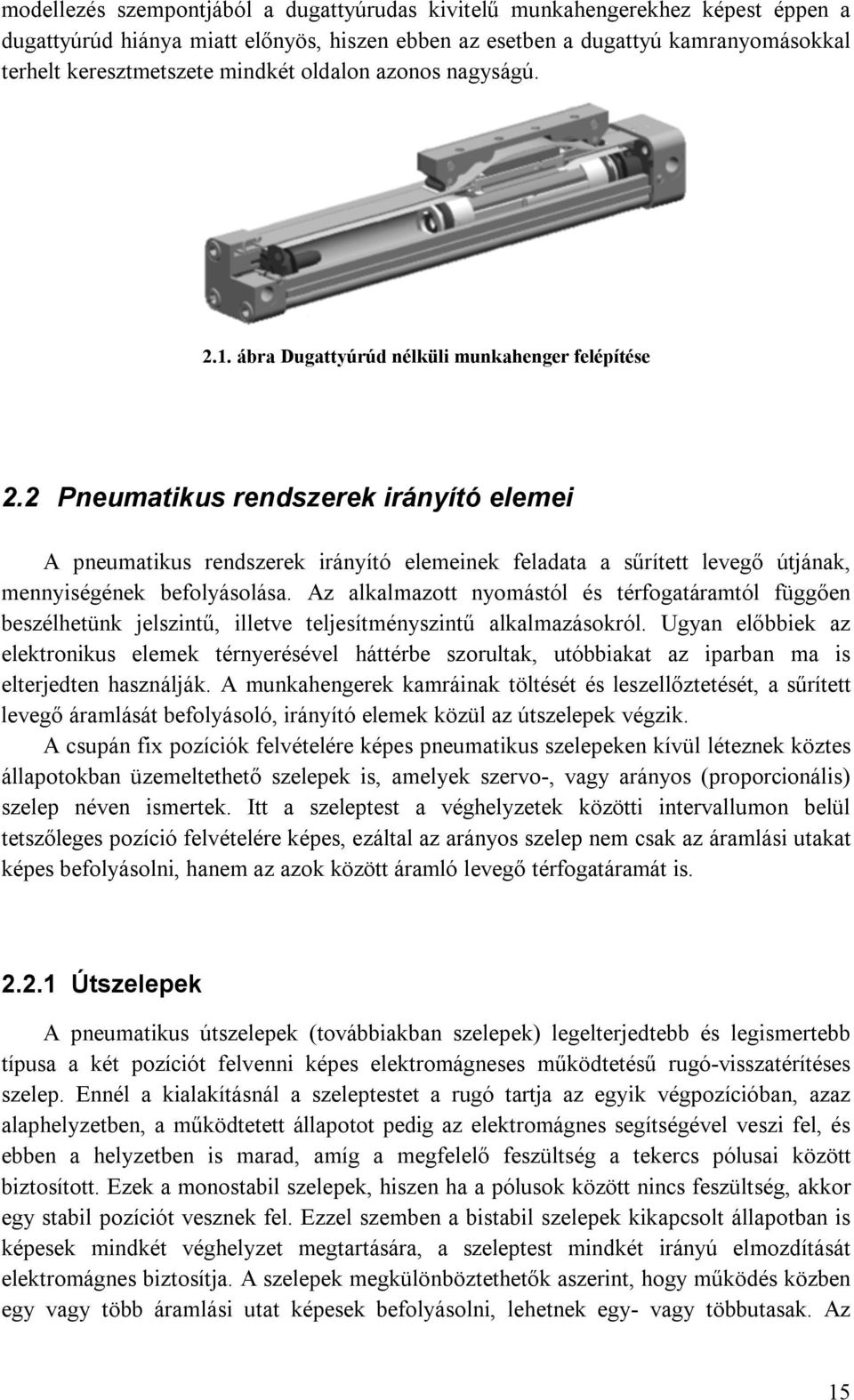2 Pneumatikus rendszerek irányító elemei A pneumatikus rendszerek irányító elemeinek feladata a sűrített levegő útjának, mennyiségének befolyásolása.