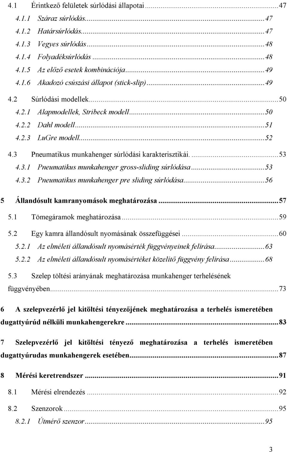 3 Pneumatikus munkahenger súrlódási karakterisztikái.... 53 4.3.1 Pneumatikus munkahenger gross-sliding súrlódása... 53 4.3.2 Pneumatikus munkahenger pre sliding súrlódása.