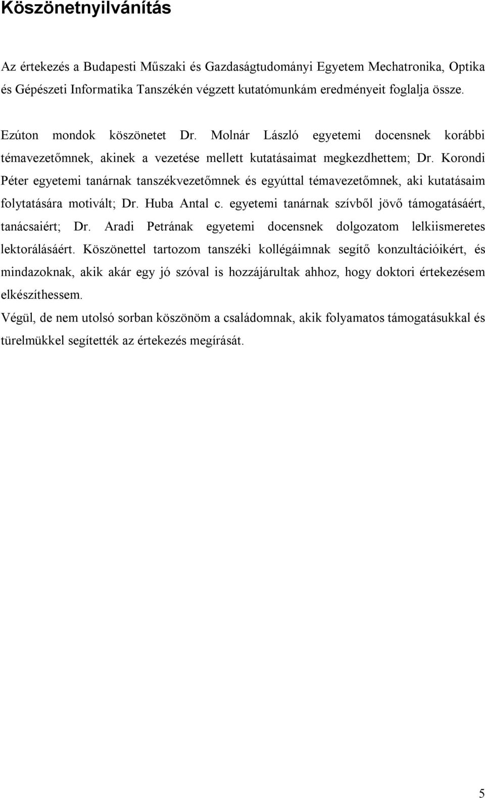Korondi Péter egyetemi tanárnak tanszékvezetőmnek és egyúttal témavezetőmnek, aki kutatásaim folytatására motivált; Dr. Huba Antal c. egyetemi tanárnak szívből jövő támogatásáért, tanácsaiért; Dr.