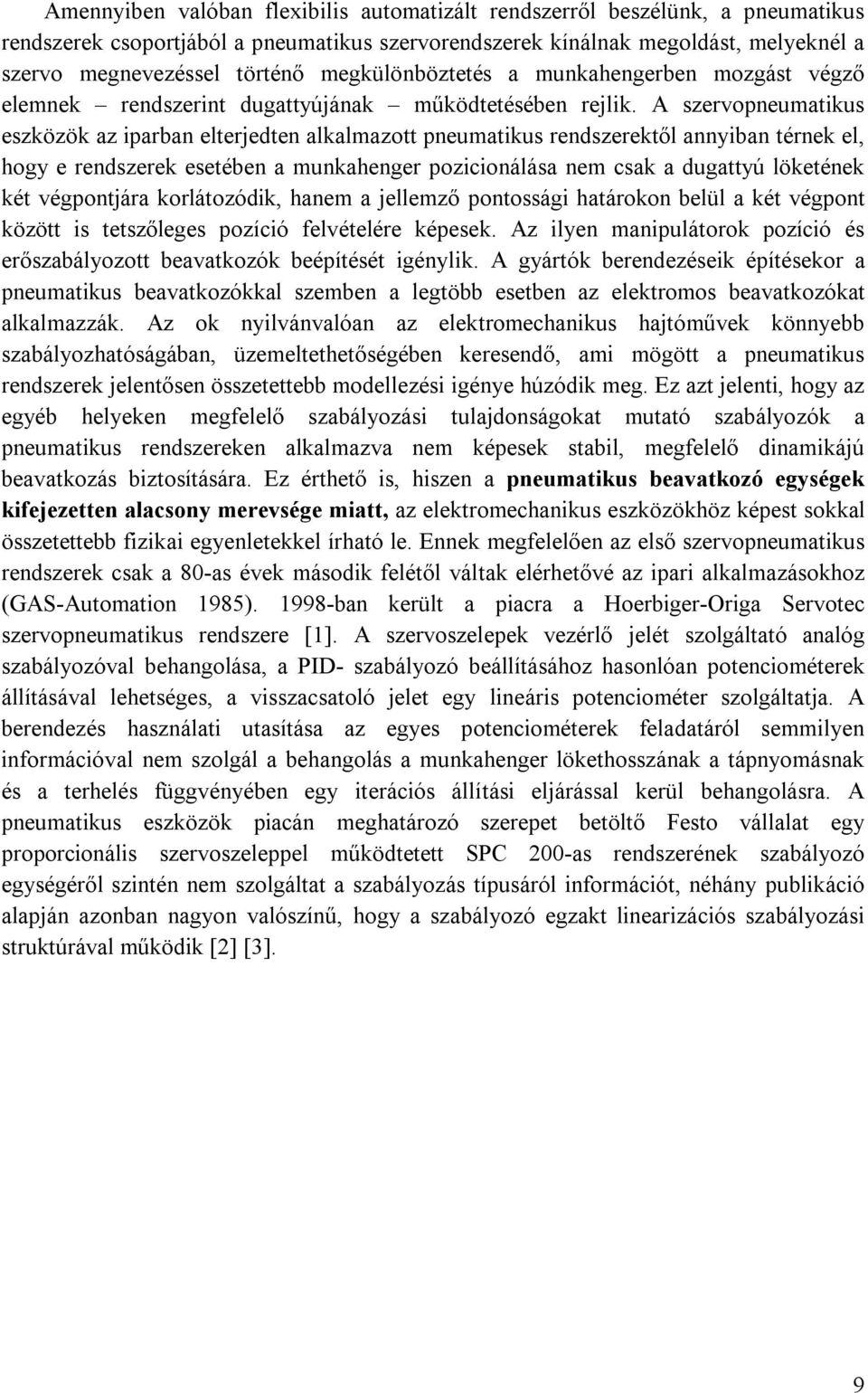 A szervopneumatikus eszközök az iparban elterjedten alkalmazott pneumatikus rendszerektől annyiban térnek el, hogy e rendszerek esetében a munkahenger pozicionálása nem csak a dugattyú löketének két