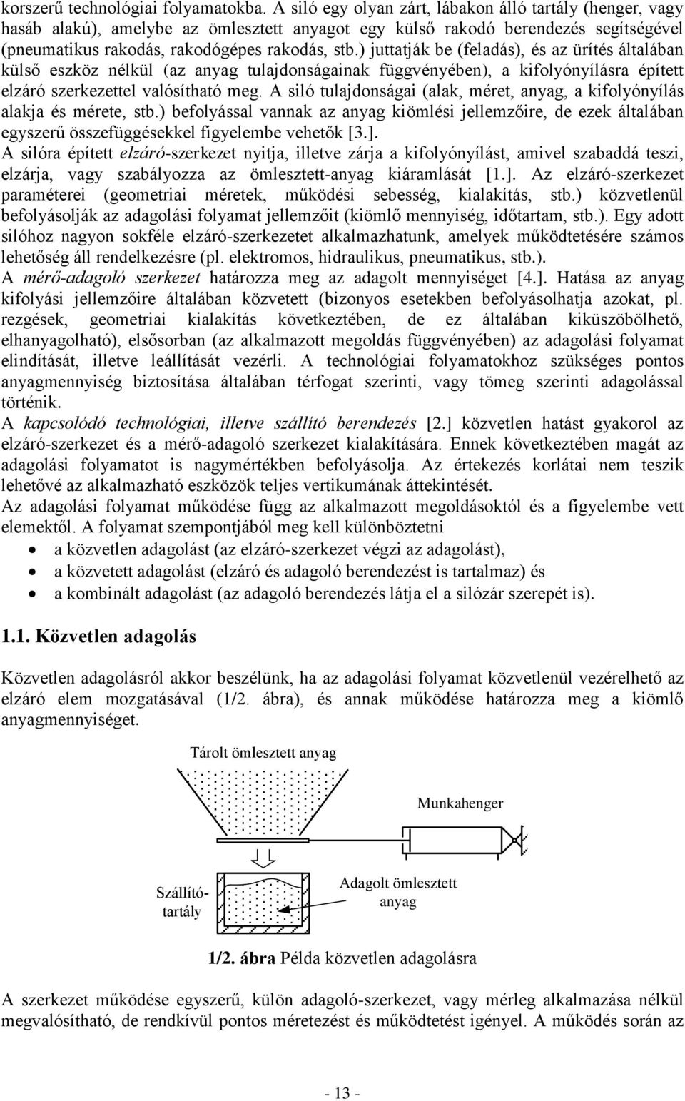 ) juttatják be (feladás), és az ürítés általában külső eszköz nélkül (az anyag tulajdonságainak függvényében), a kifolyónyílásra épített elzáró szerkezettel valósítható meg.