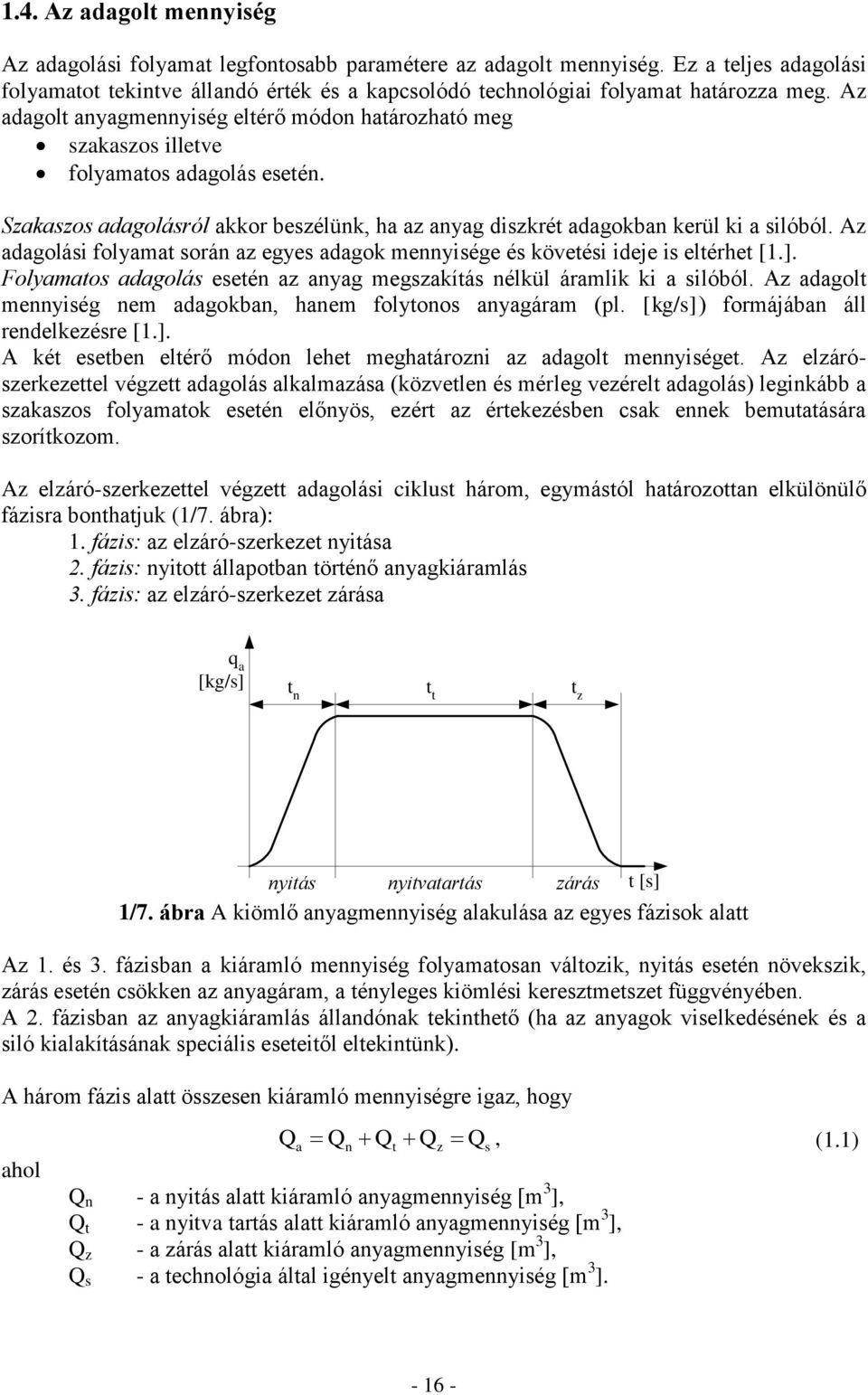 Az adagolt anyagmennyiség eltérő módon határozható meg szakaszos illetve folyamatos adagolás esetén. Szakaszos adagolásról akkor beszélünk, ha az anyag diszkrét adagokban kerül ki a silóból.