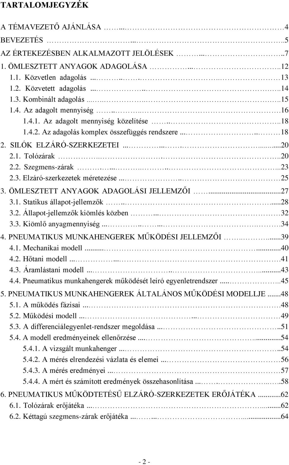 SILÓK ELZÁRÓ-SZERKEZETEI..........2 2.1. Tolózárak.....2 2.2. Szegmens-zárak...........23 2.3. Elzáró-szerkezetek méretezése..... 25 3. ÖMLESZTETT ANYAGOK ADAGOLÁSI JELLEMZŐI...27 3.1. Statikus állapot-jellemzők.