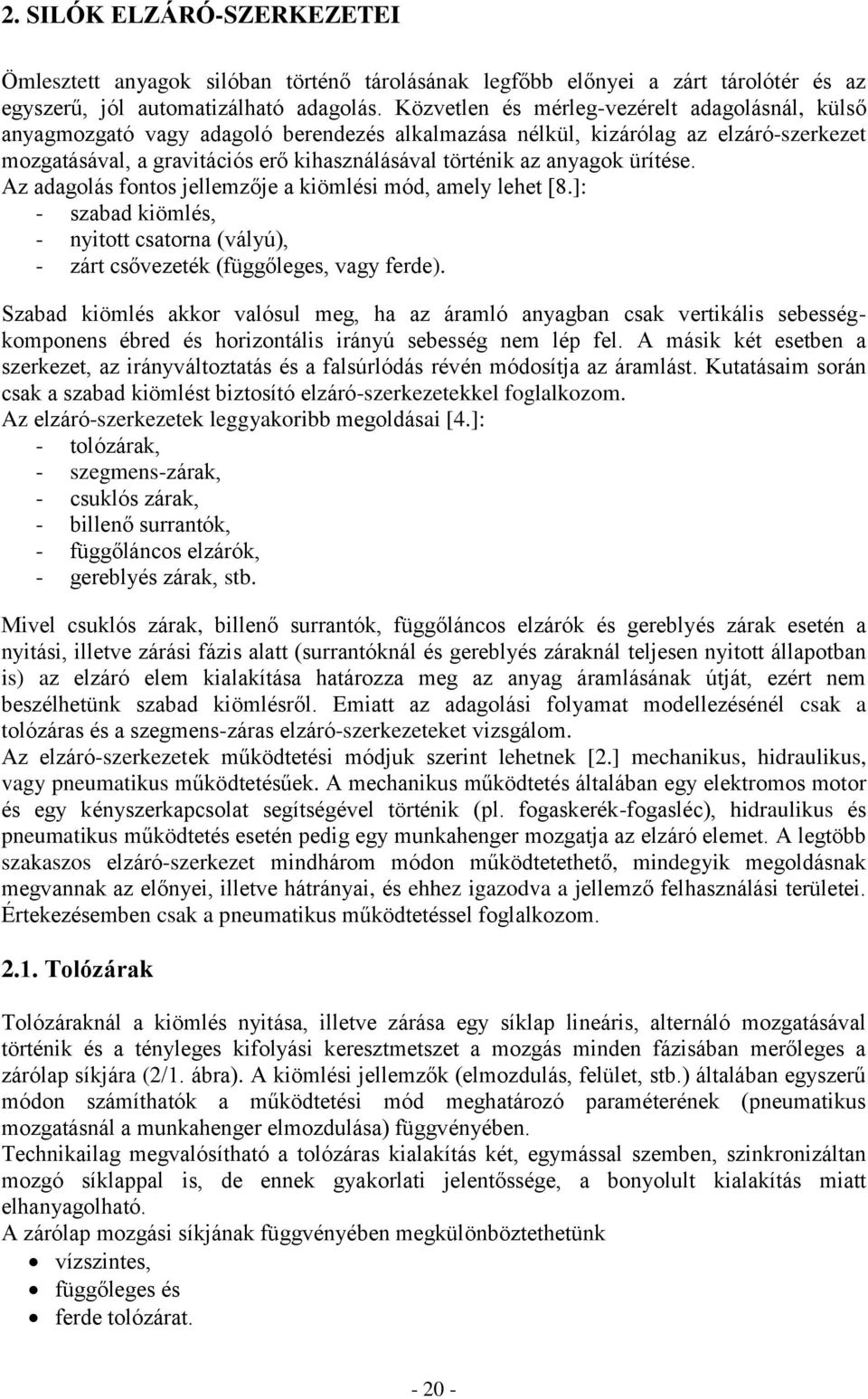 anyagok ürítése. Az adagolás fontos jellemzője a kiömlési mód, amely lehet [8.]: - szabad kiömlés, - nyitott csatorna (vályú), - zárt csővezeték (függőleges, vagy ferde).