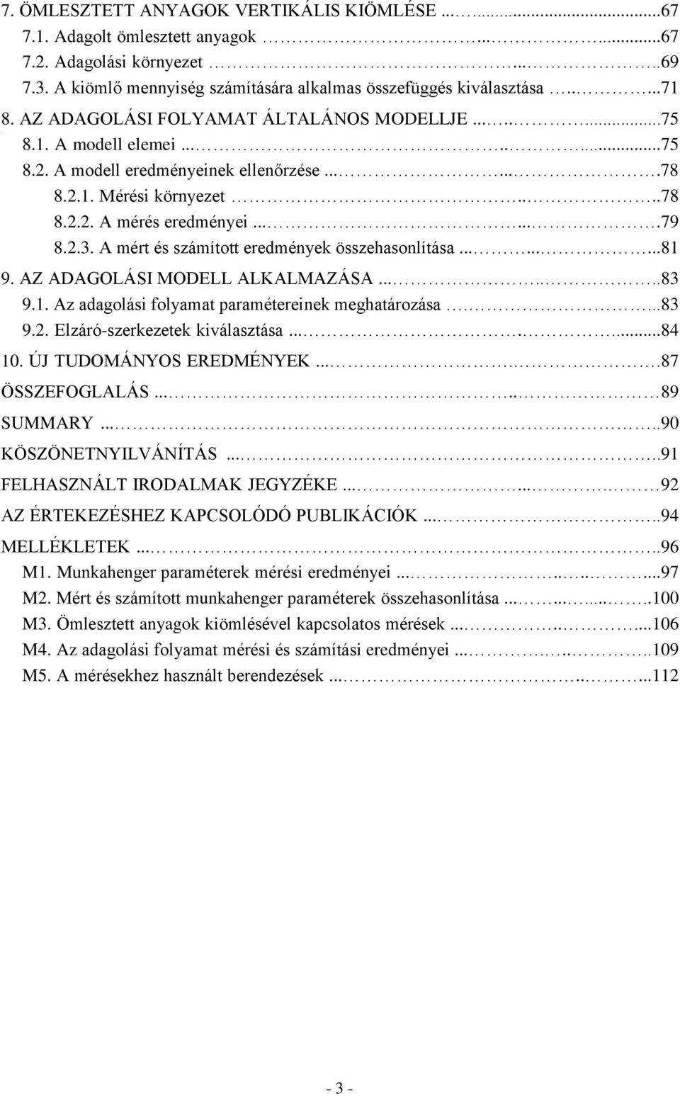 2.3. A mért és számított eredmények összehasonlítása.........81 9. AZ ADAGOLÁSI MODELL ALKALMAZÁSA.......83 9.1. Az adagolási folyamat paramétereinek meghatározása....83 9.2. Elzáró-szerkezetek kiválasztása.