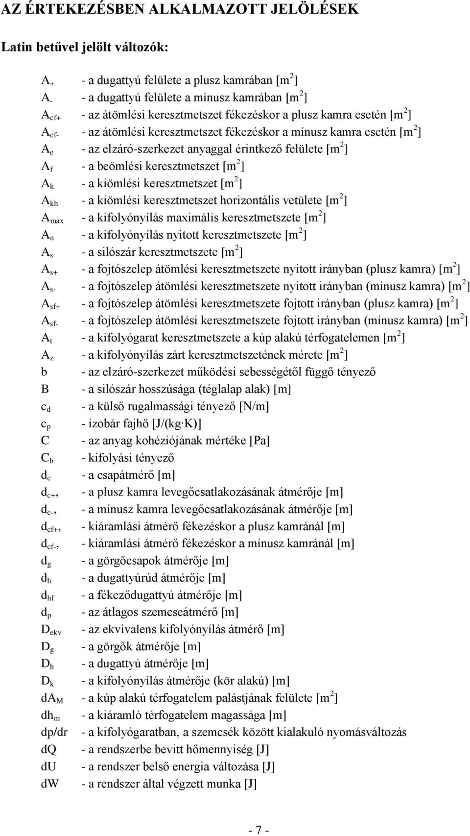 beömlési keresztmetszet [m 2 ] A k - a kiömlési keresztmetszet [m 2 ] A kh - a kiömlési keresztmetszet horizontális vetülete [m 2 ] A max - a kifolyónyílás maximális keresztmetszete [m 2 ] A n - a