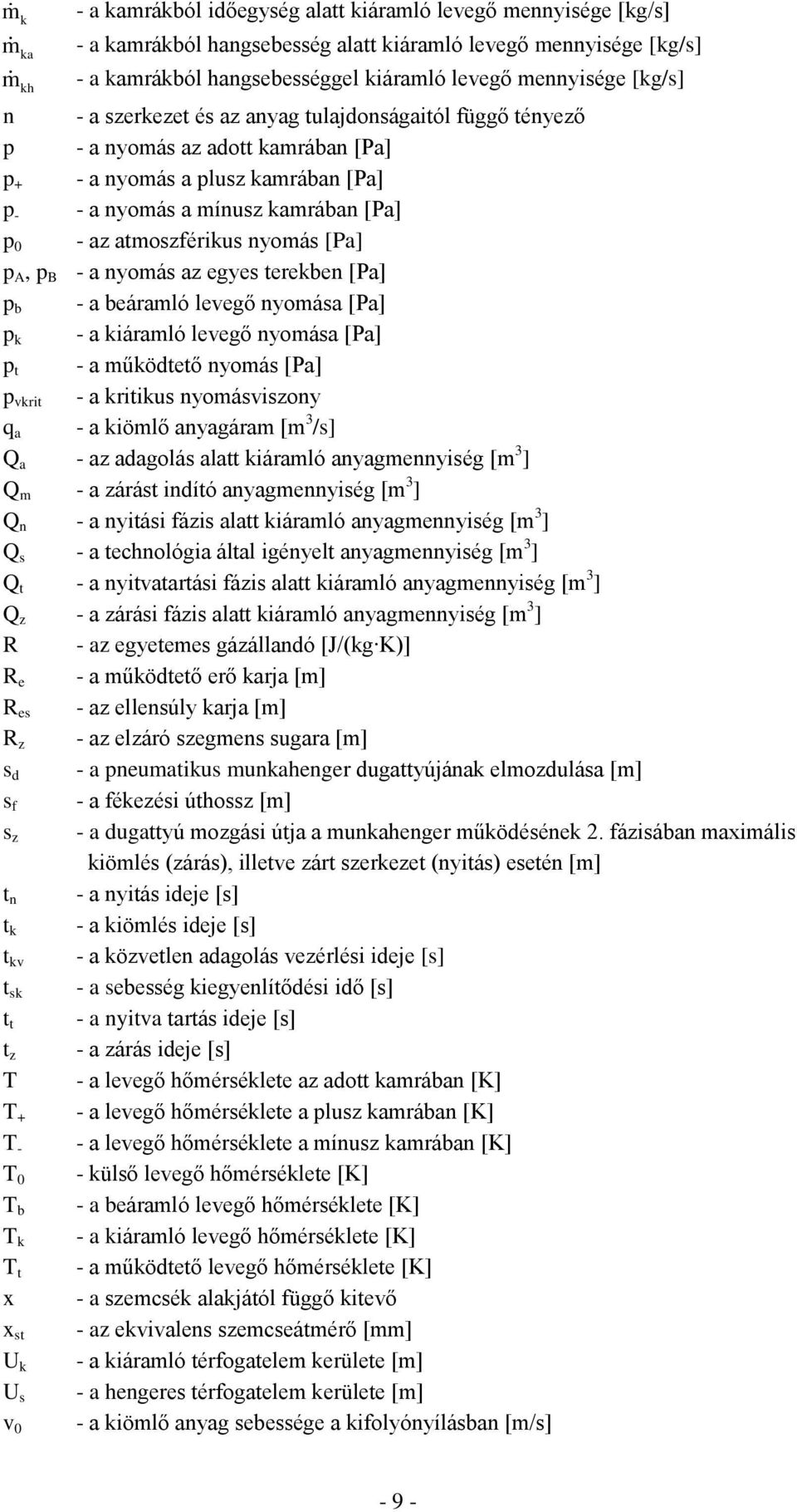 atmoszférikus nyomás [Pa] p A, p B - a nyomás az egyes terekben [Pa] p b - a beáramló levegő nyomása [Pa] p k - a kiáramló levegő nyomása [Pa] p t - a működtető nyomás [Pa] p vkrit - a kritikus