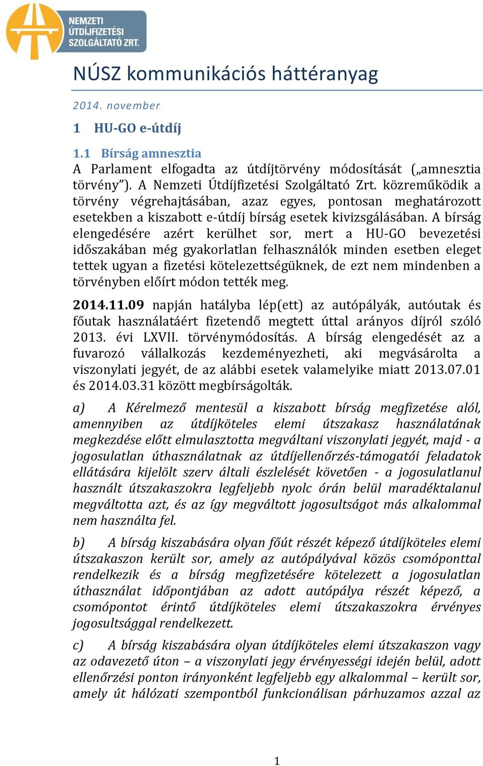 A bírság elengedésére azért kerülhet sor, mert a HU-GO bevezetési időszakában még gyakorlatlan felhasználók minden esetben eleget tettek ugyan a fizetési kötelezettségüknek, de ezt nem mindenben a