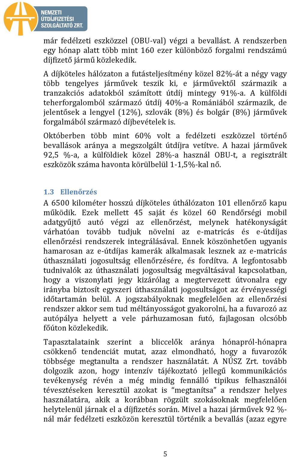 A külföldi teherforgalomból származó útdíj 40%-a Romániából származik, de jelentősek a lengyel (12%), szlovák (8%) és bolgár (8%) járművek forgalmából származó díjbevételek is.