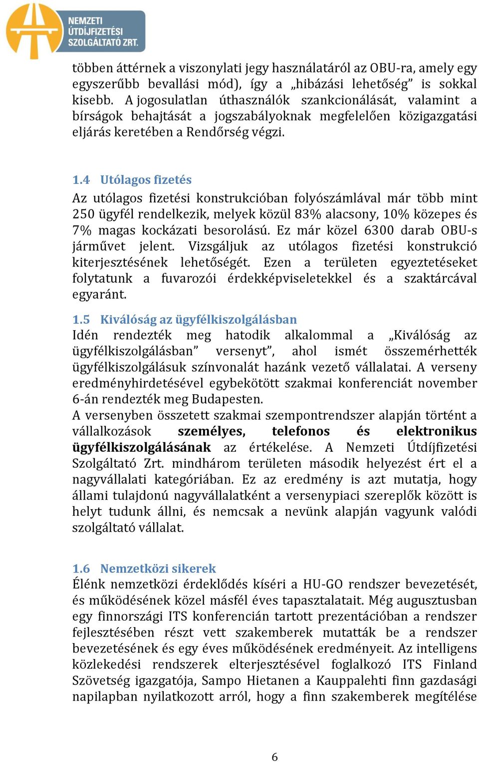 4 Utólagos fizetés Az utólagos fizetési konstrukcióban folyószámlával már több mint 250 ügyfél rendelkezik, melyek közül 83% alacsony, 10% közepes és 7% magas kockázati besorolású.