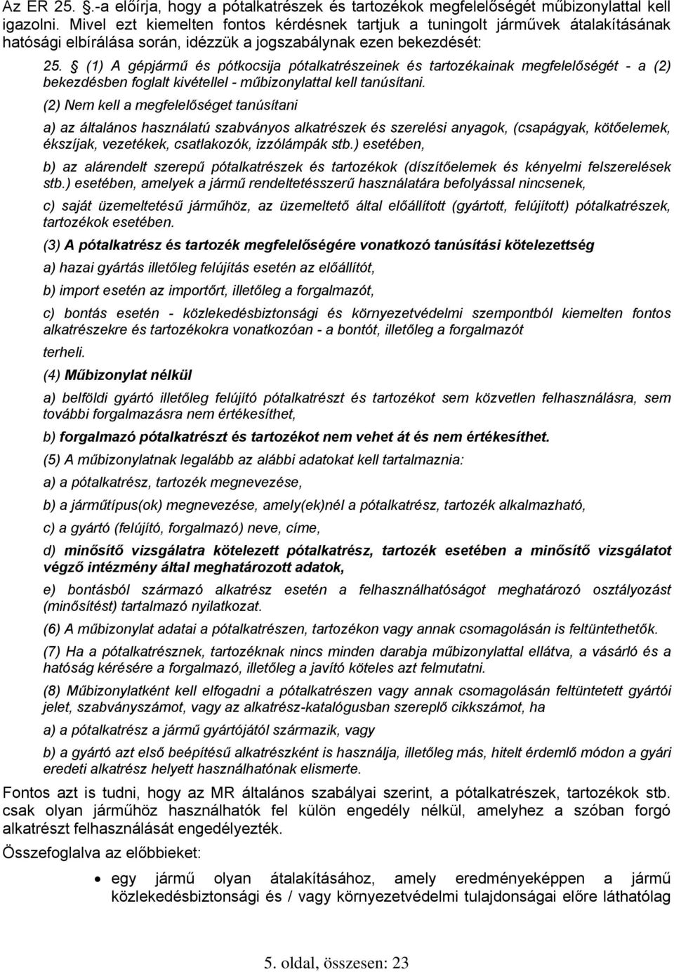 (1) A gépjármű és pótkocsija pótalkatrészeinek és tartozékainak megfelelőségét - a (2) bekezdésben foglalt kivétellel - műbizonylattal kell tanúsítani.