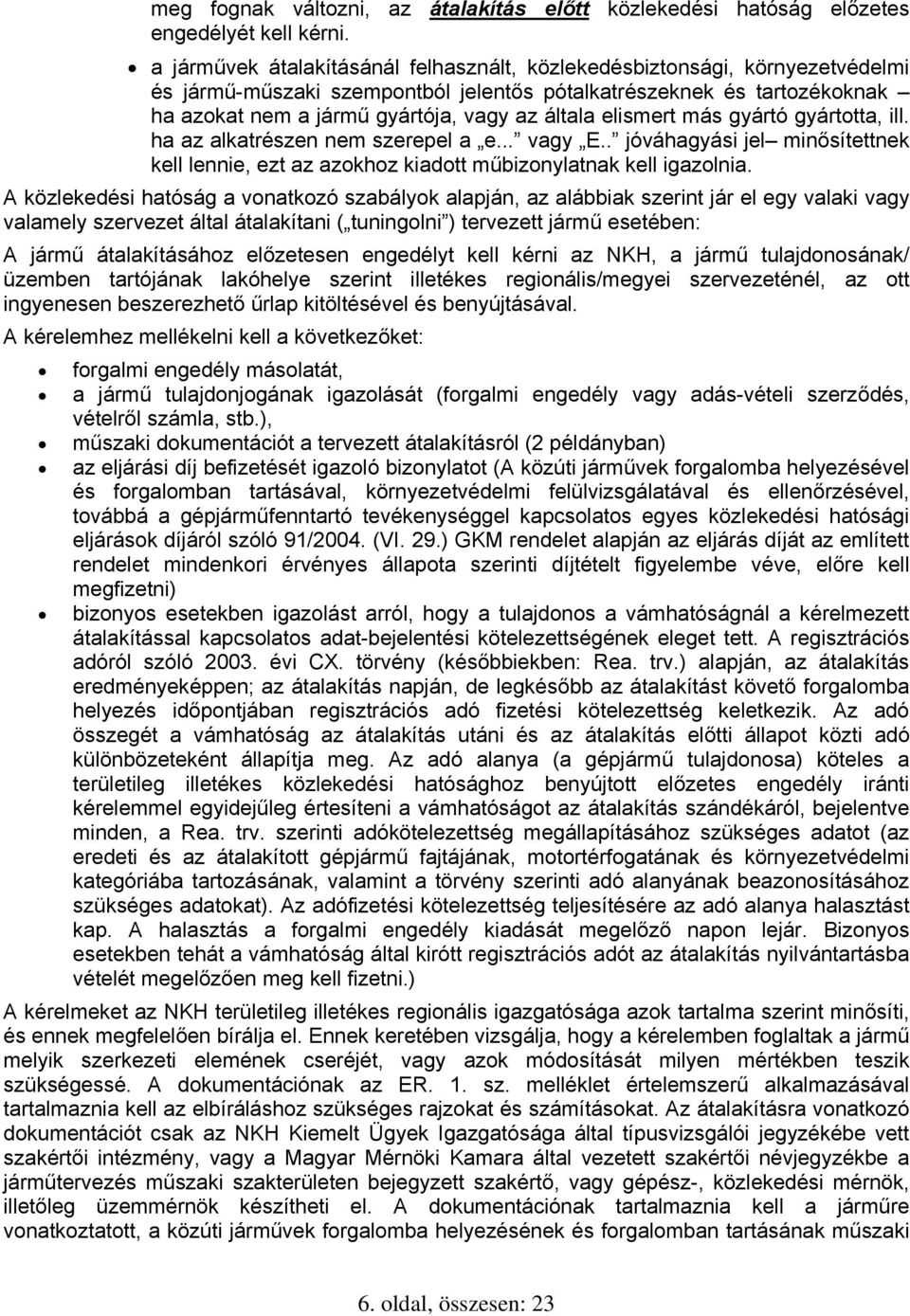 elismert más gyártó gyártotta, ill. ha az alkatrészen nem szerepel a e... vagy E.. jóváhagyási jel minősítettnek kell lennie, ezt az azokhoz kiadott műbizonylatnak kell igazolnia.