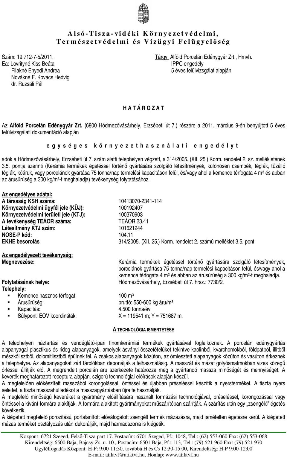 ) részére a 2011. március 9-én benyújtott 5 éves felülvizsgálati dokumentáció alapján egységes környezethasználati engedélyt adok a Hódmezvásárhely, Erzsébeti út 7.