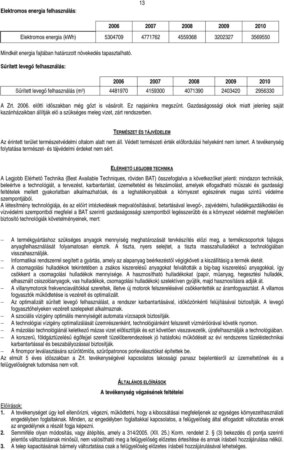 Gazdaságossági okok miatt jelenleg saját kazánházaikban állítják el a szükséges meleg vizet, zárt rendszerben. TERMÉSZET ÉS TÁJVÉDELEM Az érintett terület természetvédelmi oltalom alatt nem áll.