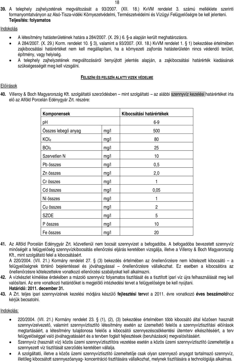 Teljesítés: folyamatos Indokolás A létesítmény hatásterületének határa a 284/2007. (X. 29.) 6. -a alapján került meghatározásra. A 284/2007. (X. 29.) Korm. rendelet 10. 3), valamint a 93/2007. (XII.