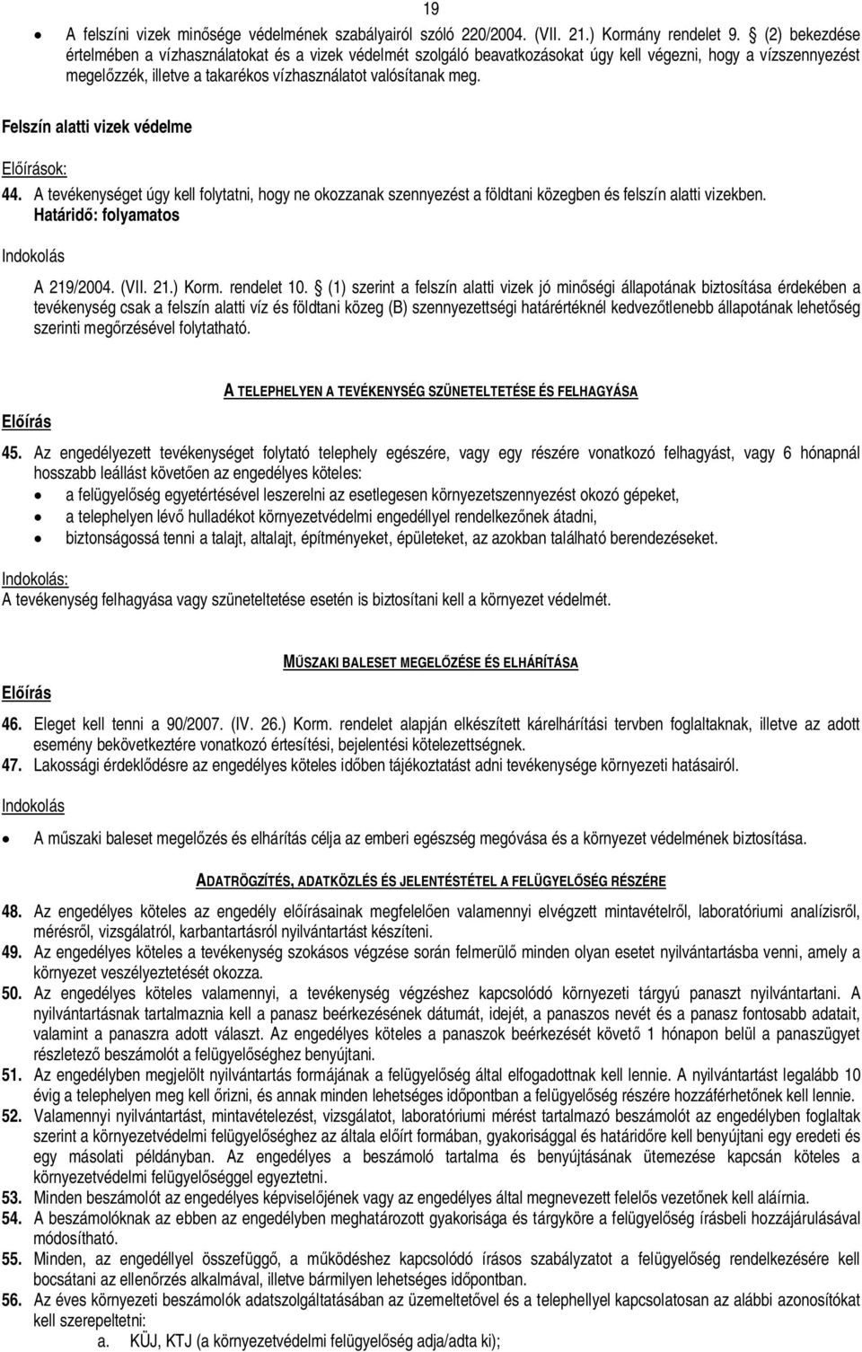 Felszín alatti vizek védelme Elírások: 44. A tevékenységet úgy kell folytatni, hogy ne okozzanak szennyezést a földtani közegben és felszín alatti vizekben. Határid: folyamatos Indokolás A 219/2004.