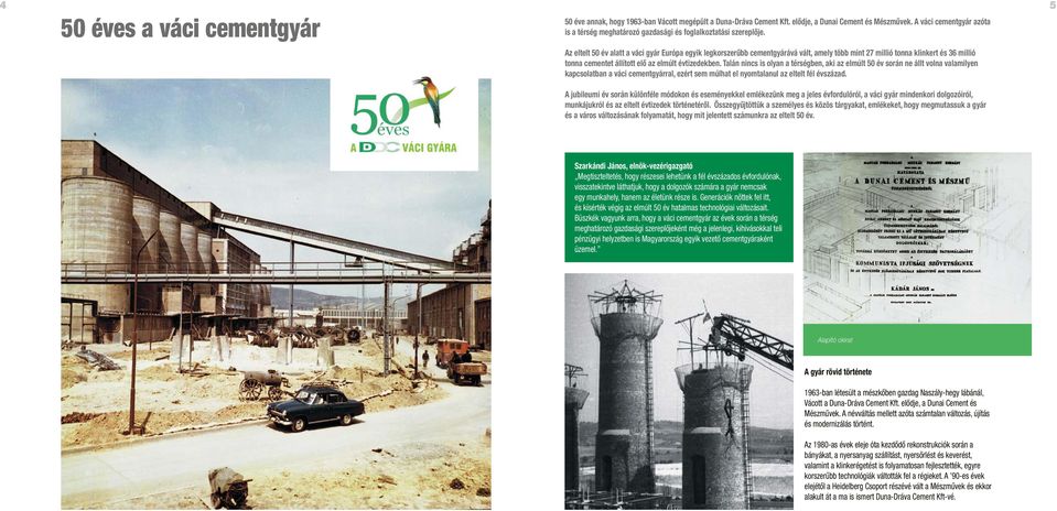 Az eltelt 50 év alatt a váci gyár Európa egyik legkorszerűbb cementgyárává vált, amely több mint 27 millió tonna klinkert és 36 millió tonna cementet állított elő az elmúlt évtizedekben.