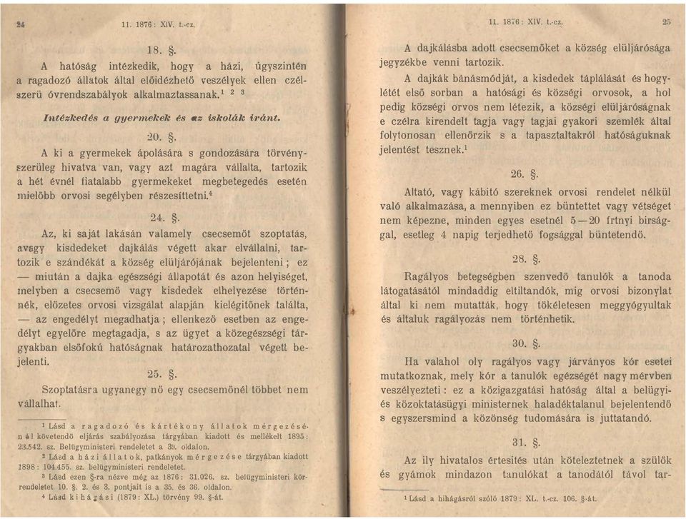 segélyben részesíttetni4 20 Az, ki saját lakásán valamely csecsemőt szoptatás, avagy kisdedeket dajkálás végett akar elvállalni, tar tozik e szándékát a község elüljárójának bejelenteni ; ez - miután